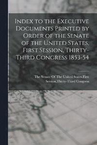 bokomslag Index to the Executive Documents Printed by Order of the Senate of the United States, First Session, Thirty-Third Congress 1853-54