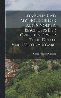 bokomslag Symbolik und Mythologie der alten Vlker, besonders der Griechen. Erster Theil. Dritte verbesserte Ausgabe.