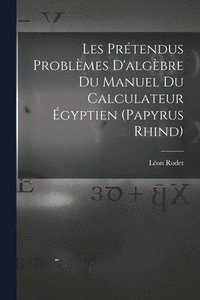 bokomslag Les Prtendus Problmes D'algbre Du Manuel Du Calculateur gyptien (Papyrus Rhind)
