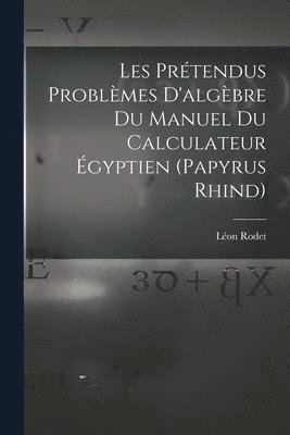 bokomslag Les Prtendus Problmes D'algbre Du Manuel Du Calculateur gyptien (Papyrus Rhind)