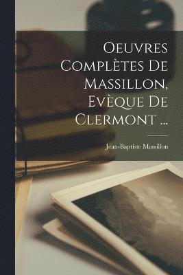 Oeuvres Compltes De Massillon, Evque De Clermont ... 1