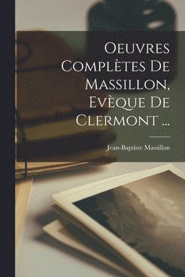 Oeuvres Compltes De Massillon, Evque De Clermont ... 1