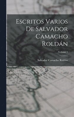 Escritos Varios De Salvador Camacho Roldán; Volume 1, Inbunden
