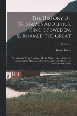 bokomslag The History of Gustavus Adolphus, King of Sweden, Surnamed the Great