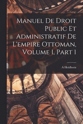 bokomslag Manuel De Droit Public Et Administratif De L'empire Ottoman, Volume 1, part 1