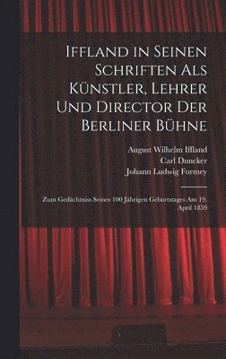 August Wilhelm Iffland, Johann Ludwig Formey, Carl Duncker - Iffland in Seinen Schriften Als Künstler, Lehrer Und Director Der Berliner Bühne, Inbunden
