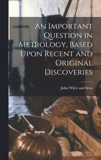 bokomslag Important Question in Metrology, Based Upon Recent and Original Discoveries