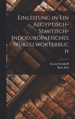 Georg Steindorff, Karl Abel - Einleitung in Ein Aegyptisch-Semitisch-Indoeuropaeisches Wurzelwörterbuch, Inbunden