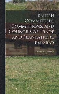 bokomslag British Committees, Commissions, and Councils of Trade and Plantations, 1622-1675