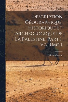 Victor Guérin - Description Géographique, Historique Et Archéologique De La Palestine, Part 1, volume 1, Häftad
