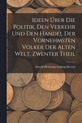 bokomslag Ideen ber Die Politik, Den Verkehr Und Den Handel Der Vornehmsten Vlker Der Alten Welt, Zwenter Theil