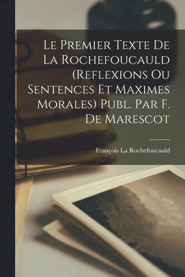 bokomslag Premier Texte De La Rochefoucauld (Reflexions Ou Sentences Et Maximes Morales) Publ. Par F. De Marescot