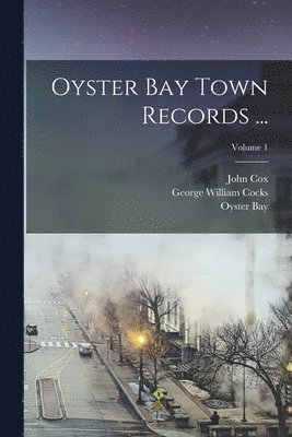 John Cox, Oyster Bay, George William Cocks - Oyster Bay Town Records ...; Volume 1, Häftad