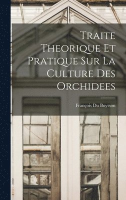 bokomslag Traite Theorique Et Pratique Sur La Culture Des Orchidees