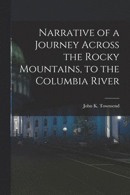 bokomslag Narrative of a Journey Across the Rocky Mountains, to the Columbia River