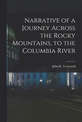 Narrative of a Journey Across the Rocky Mountains, to the Columbia River 1