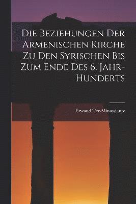 bokomslag Die Beziehungen Der Armenischen Kirche Zu Den Syrischen Bis Zum Ende Des 6. Jahr-Hunderts