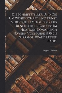bokomslag Die Schriftsteller und die um Wissenschaft und Kunst verdienten Mitglieder des Benediktiner-Ordens im heutigen Knigreich Bayern vom Jahre 1750 bis zur Gegenwart. Erster Band.