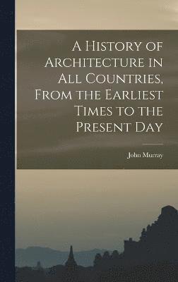 bokomslag A History of Architecture in all Countries, From the Earliest Times to the Present Day