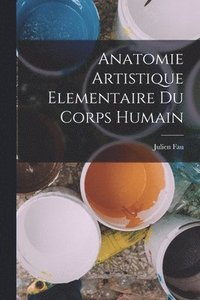 bokomslag Anatomie Artistique Elementaire Du Corps Humain