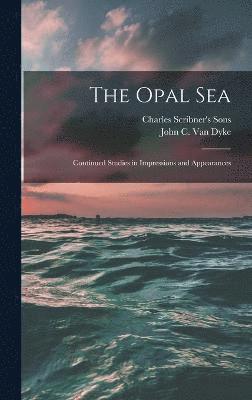 bokomslag The Opal Sea; Continued Studies in Impressions and Appearances