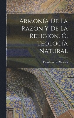 bokomslag Armonía De La Razon Y De La Religion, Ó, Teología Natural