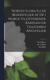 bokomslag Norges Flora Eller Beskrivelser af de i Norge Vildtvoxende Karplanter Tilligemed Angivelser