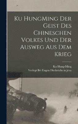 Ku HungMing Der Geist des Chineschen Volkes und der Ausweg Aus dem Krieg 1