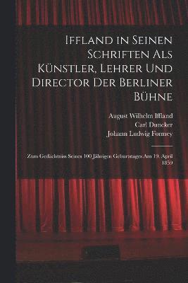 Iffland in Seinen Schriften Als Knstler, Lehrer Und Director Der Berliner Bhne 1