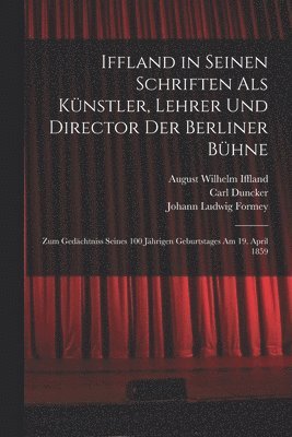 Iffland in Seinen Schriften Als Künstler, Lehrer Und Director Der Berliner Bühne