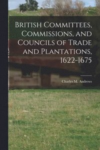 bokomslag British Committees, Commissions, and Councils of Trade and Plantations, 1622-1675