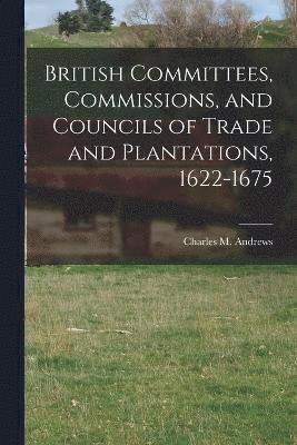 bokomslag British Committees, Commissions, and Councils of Trade and Plantations, 1622-1675