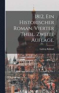 bokomslag 1812, Ein historischer Roman. Vierter Theil. Zweite Auflage.