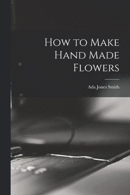 bokomslag How to Make Hand Made Flowers