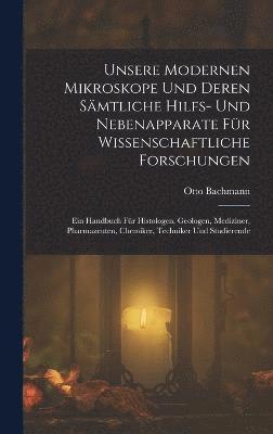 Otto Bachmann - Unsere Modernen Mikroskope Und Deren Sämtliche Hilfs- Und Nebenapparate Für Wissenschaftliche Forschungen, Inbunden