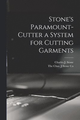 Charles J Stone, Charles J. Stone, The Chas J Stone Co - Stone's Paramount-Cutter a System for Cutting Garments, Häftad