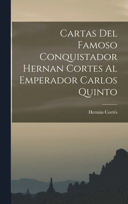 bokomslag Cartas Del Famoso Conquistador Hernan Cortes Al Emperador Carlos Quinto