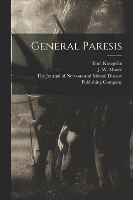 Emil Kraepelin, J W Moore, J. W. Moore, The Journal of Nervous and Mental Dis - General Paresis, Häftad