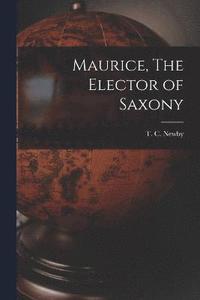 bokomslag Maurice, The Elector of Saxony