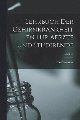 Lehrbuch Der Gehirnkrankheiten Fur Aerzte Und Studirende; Volume 1 1