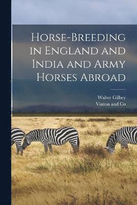 bokomslag Horse-Breeding in England and India and Army Horses Abroad