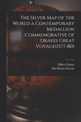 Miller Christy, Son Henry Steyens - Silver Map of the World a Contemporary Medallion Commemorative of Drakes Great Voyage(1577-80), Häftad