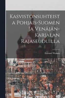 Kasvistonsuhteista Pohjais-Suomen ja Venjn-Karjalan Rajaseuduilla 1