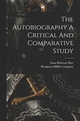 Anna Robeson Burr, Boughton Mifflin Company - Autobiography A Critical And Comparative Study, Häftad