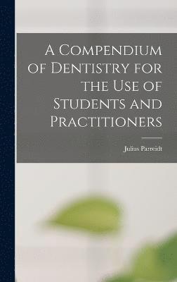 bokomslag A Compendium of Dentistry for the Use of Students and Practitioners