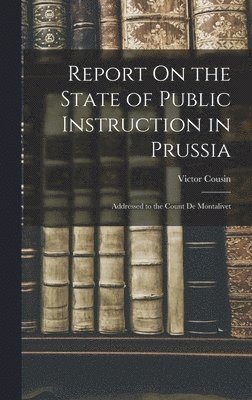 Victor Cousin - Report On the State of Public Instruction in Prussia, Inbunden