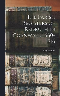 bokomslag The Parish Registers of Redruth in Cornwall, 1560-1716