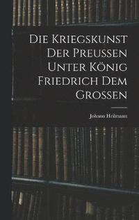 bokomslag Die Kriegskunst Der Preussen Unter Knig Friedrich Dem Grossen