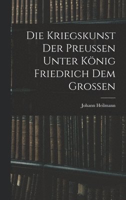 Johann Heilmann - Kriegskunst Der Preussen Unter König Friedrich Dem Grossen, Inbunden