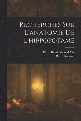 Recherches Sur L'anatomie De L'hippopotame 1
